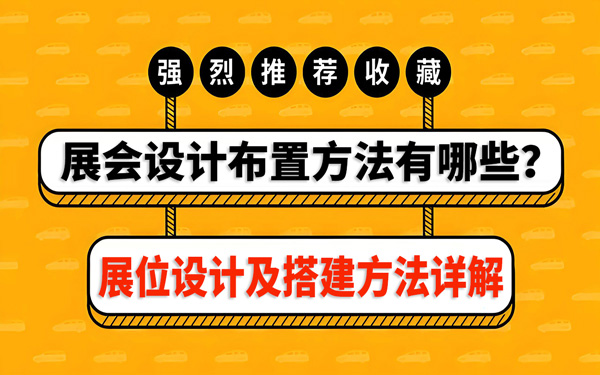 展会设计布置方法有哪些？展位设计及搭建方法详解